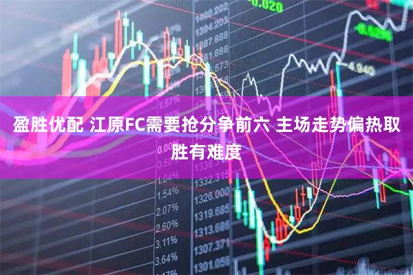 盈胜优配 江原FC需要抢分争前六 主场走势偏热取胜有难度