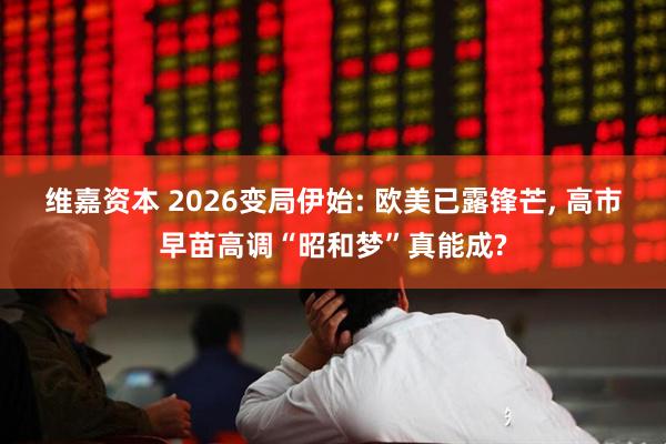 维嘉资本 2026变局伊始: 欧美已露锋芒, 高市早苗高调“昭和梦”真能成?
