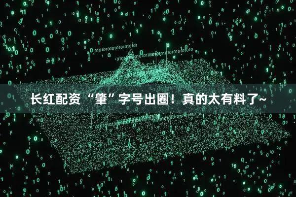 长红配资 “肇”字号出圈！真的太有料了~