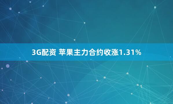 3G配资 苹果主力合约收涨1.31%